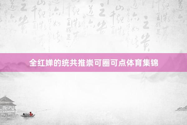 全红婵的统共推崇可圈可点体育集锦