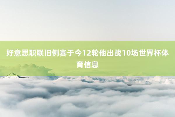 好意思职联旧例赛于今12轮他出战10场世界杯体育信息