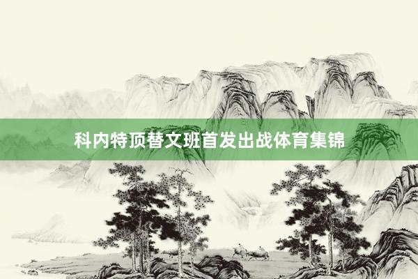 科内特顶替文班首发出战体育集锦