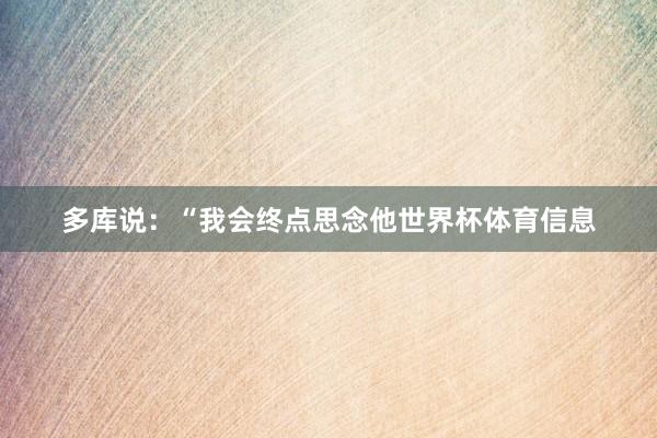 多库说：“我会终点思念他世界杯体育信息