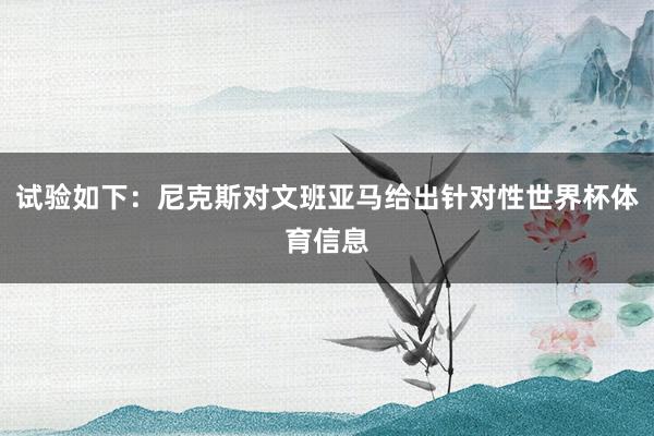 试验如下：尼克斯对文班亚马给出针对性世界杯体育信息
