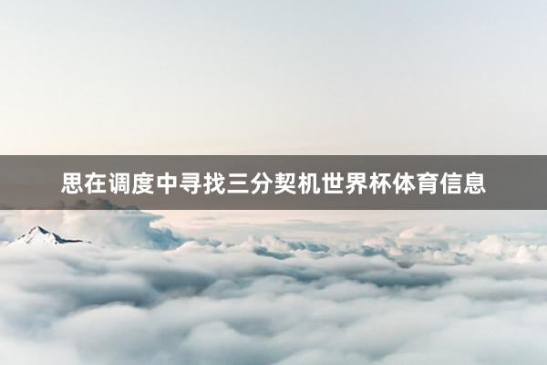 思在调度中寻找三分契机世界杯体育信息