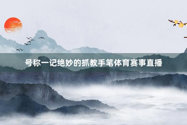 号称一记绝妙的抓教手笔体育赛事直播