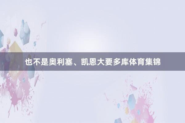 也不是奥利塞、凯恩大要多库体育集锦
