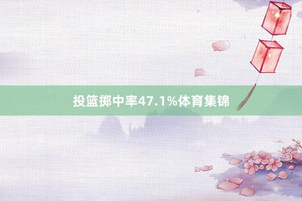 投篮掷中率47.1%体育集锦